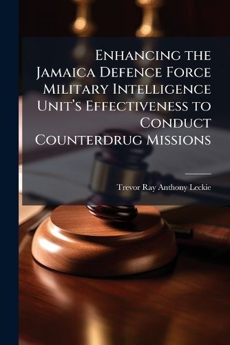 Cover image for Enhancing the Jamaica Defence Force Military Intelligence Unita(TM)s Effectiveness to Conduct Counterdrug Missions