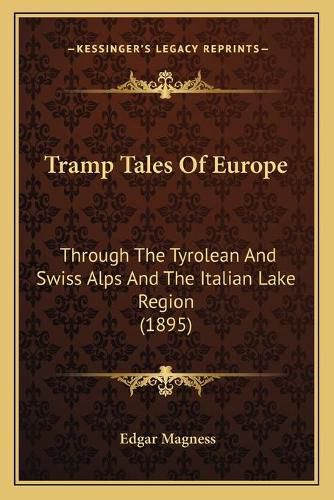 Cover image for Tramp Tales of Europe: Through the Tyrolean and Swiss Alps and the Italian Lake Region (1895)