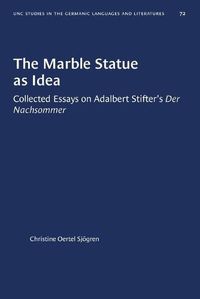 Cover image for The Marble Statue as Idea: Collected Essays on Adalbert Stifter's Der Nachsommer