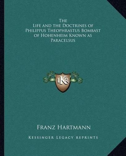 Cover image for The Life and the Doctrines of Philippus Theophrastus Bombast of Hohenheim Known as Paracelsus