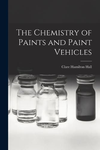 Cover image for The Chemistry of Paints and Paint Vehicles