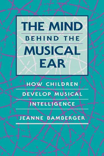 Cover image for The Mind behind the Musical Ear: How Children Develop Musical Intelligence