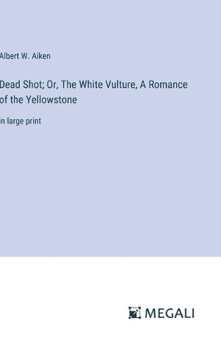 Dead Shot; Or, The White Vulture, A Romance of the Yellowstone