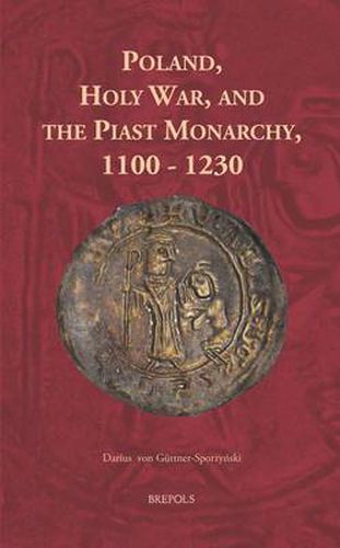 Cover image for Poland and the Holy War: Evolution of the Ideology of Holy War in the Piast Monarchy 1100-1230