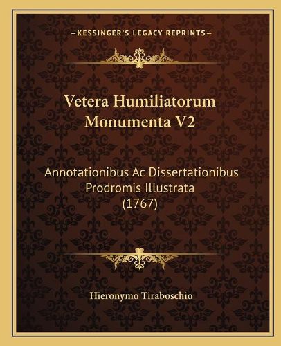 Cover image for Vetera Humiliatorum Monumenta V2 Vetera Humiliatorum Monumenta V2: Annotationibus AC Dissertationibus Prodromis Illustrata (176annotationibus AC Dissertationibus Prodromis Illustrata (1767) 7)