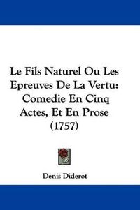 Cover image for Le Fils Naturel Ou Les Epreuves De La Vertu: Comedie En Cinq Actes, Et En Prose (1757)