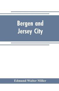 Cover image for Bergen and Jersey City: An Historical Souvenir of the 250th Anniversary of the founding of Bergen