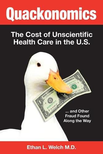 Cover image for Quackonomics!: The Cost of Unscientific Health Care in the U.S. ...and Other Fraud Found Along the Way