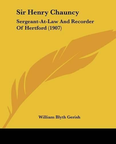 Sir Henry Chauncy: Sergeant-At-Law and Recorder of Hertford (1907)