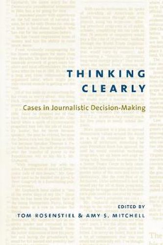 Thinking Clearly: Cases in Journalistic Decision-Making