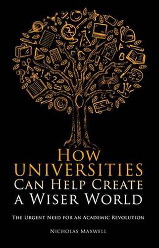 Cover image for How Universities Can Help Create a Wiser World: The Urgent Need for an Academic Revolution