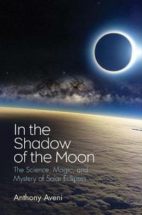 Cover image for In the Shadow of the Moon: The Science, Magic, and Mystery of Solar Eclipses