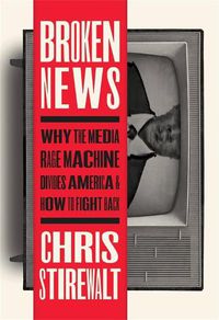 Cover image for Broken News: Why the Media Rage Machine Divides America and How to Fight Back