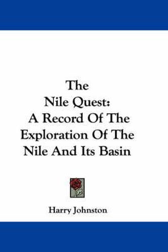 The Nile Quest: A Record of the Exploration of the Nile and Its Basin