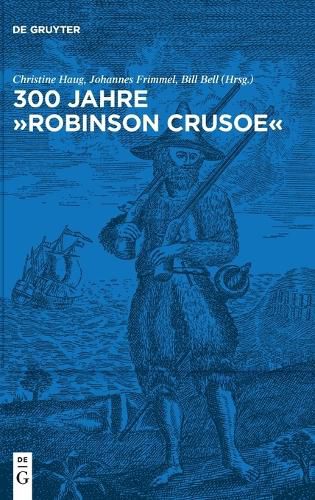 300 Jahre Robinson Crusoe: Ein Weltbestseller Und Seine Rezeptionsgeschichte