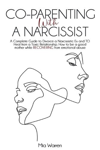 Cover image for Co-Parenting with a Narcissist: a Complete Guide to Divorce a Narcissistic Ex and to Heal from a Toxic Relationship. How to be a Good Mother While Recovering from Emotional Abuse.