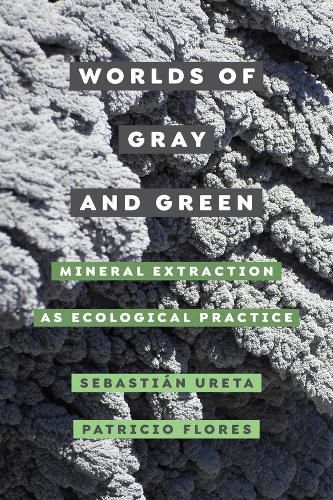 Cover image for Worlds of Gray and Green: Mineral Extraction as Ecological Practice