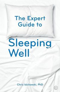 Cover image for The Expert Guide to Sleeping Well: Everything you Need to Know to get a Good Night's Sleep