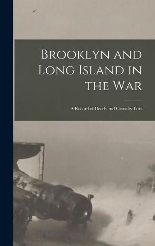 Cover image for Brooklyn and Long Island in the War: a Record of Deeds and Casualty Lists