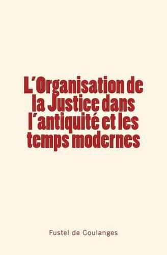 L'Organisation de la Justice dans l'antiquite et les temps modernes