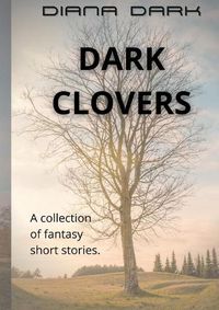 Cover image for Dark Clovers: A collection of fantasy short stories