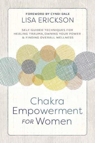 Cover image for Chakra Empowerment for Women: Self-Guided Techniques for Healing Trauma, Owning Your Power and Finding Overall Wellness