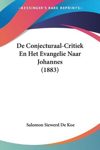 Cover image for de Conjecturaal-Critiek En Het Evangelie Naar Johannes (1883)