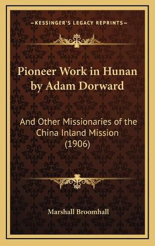 Pioneer Work in Hunan by Adam Dorward: And Other Missionaries of the China Inland Mission (1906)