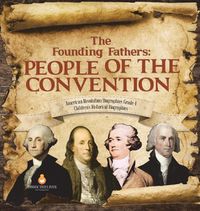 Cover image for The Founding Fathers: People of the Convention American Revolution Biographies Grade 4 Children's Historical Biographies