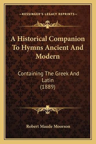 Cover image for A Historical Companion to Hymns Ancient and Modern: Containing the Greek and Latin (1889)