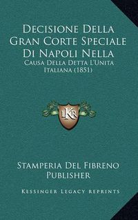 Cover image for Decisione Della Gran Corte Speciale Di Napoli Nella: Causa Della Detta L'Unita Italiana (1851)