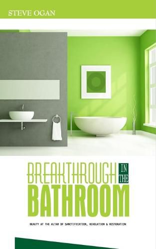 Cover image for Breakthrough in the Bathroom: beauty at the altar of sanctification, revelation and restoration