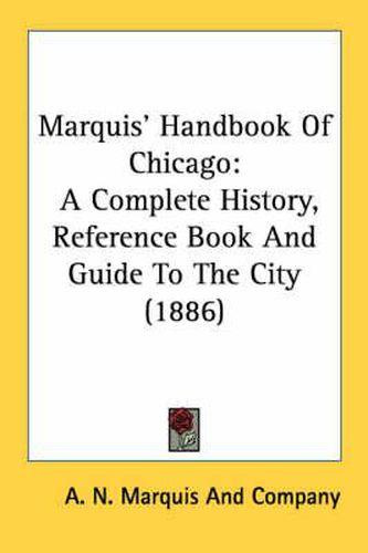 Cover image for Marquis' Handbook of Chicago: A Complete History, Reference Book and Guide to the City (1886)