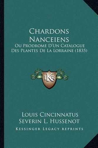 Chardons Nanceiens: Ou Prodrome D'Un Catalogue Des Plantes de La Lorraine (1835)