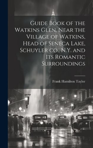Cover image for Guide Book of the Watkins Glen, Near the Village of Watkins, Head of Seneca Lake, Schuyler co., N.Y. and its Romantic Surroundings