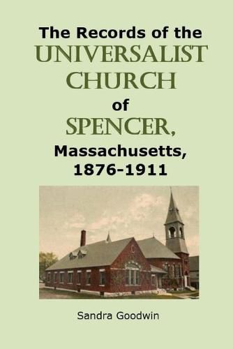 The Records of the Universalist Church of Spencer, Massachusetts, 1876-1911