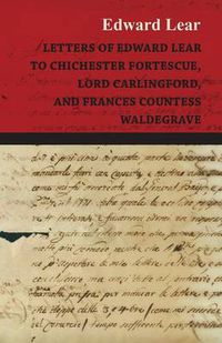 Cover image for Letters of Edward Lear to Chichester Fortescue, Lord Carlingford, and Frances Countess Waldegrave