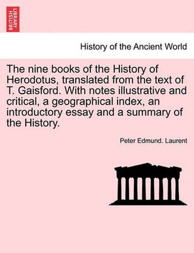 Cover image for The nine books of the History of Herodotus, translated from the text of T. Gaisford. With notes illustrative and critical, a geographical index, an introductory essay and a summary of the History.