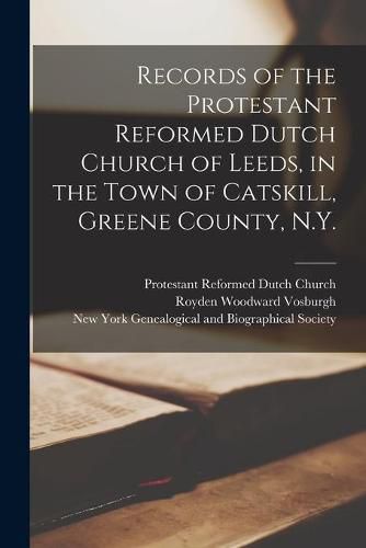 Cover image for Records of the Protestant Reformed Dutch Church of Leeds, in the Town of Catskill, Greene County, N.Y.