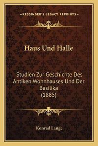 Cover image for Haus Und Halle: Studien Zur Geschichte Des Antiken Wohnhauses Und Der Basilika (1885)