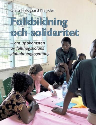 Cover image for Folkbildning och solidaritet: om uppkomsten av folkhoegskolans globala engagemang