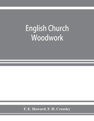 Cover image for English church woodwork; a study in craftsmanship during the Mediaeval period A.D. 1250-1550