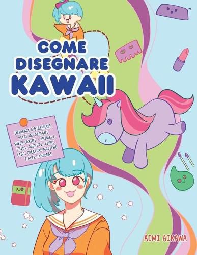 Cover image for Come disegnare Kawaii: Imparare a disegnare oltre 100 disegni super carini - animali, chibi, oggetti, fiori, cibo, creature magiche e altro ancora!