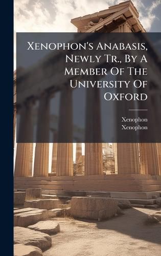 Cover image for Xenophon's Anabasis, Newly Tr., By A Member Of The University Of Oxford