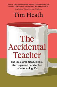 Cover image for The Accidental Teacher: The joys, ambitions, ideals, stuff-ups and heartaches of a teaching life