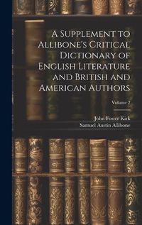 Cover image for A Supplement to Allibone's Critical Dictionary of English Literature and British and American Authors; Volume 2