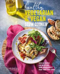Cover image for Healthy Vegetarian & Vegan Slow Cooker: Over 60 Recipes for Nutritious, Home-Cooked Meals from Your Slow Cooker