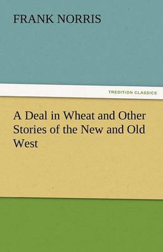 Cover image for A Deal in Wheat and Other Stories of the New and Old West