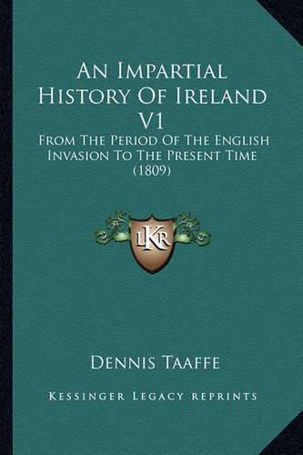 Cover image for An Impartial History of Ireland V1: From the Period of the English Invasion to the Present Time (1809)