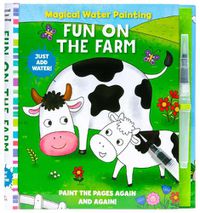 Cover image for Magical Water Painting: Fun on the Farm: (Art Activity Book, Books for Family Travel, Kids' Coloring Books, Magic Color and Fade)